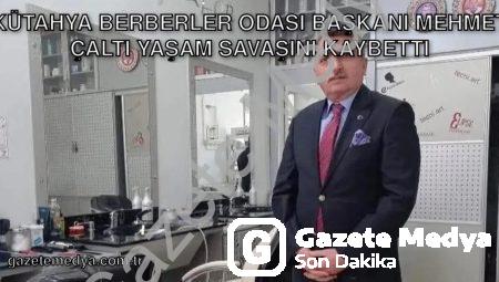 Kütahya Berberler Odası Başkanı Mehmet Çaltı Yaşam Savaşını Kaybetti