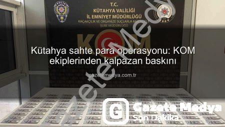 Kütahya sahte para operasyonu: KOM ekiplerinden kalpazan baskını