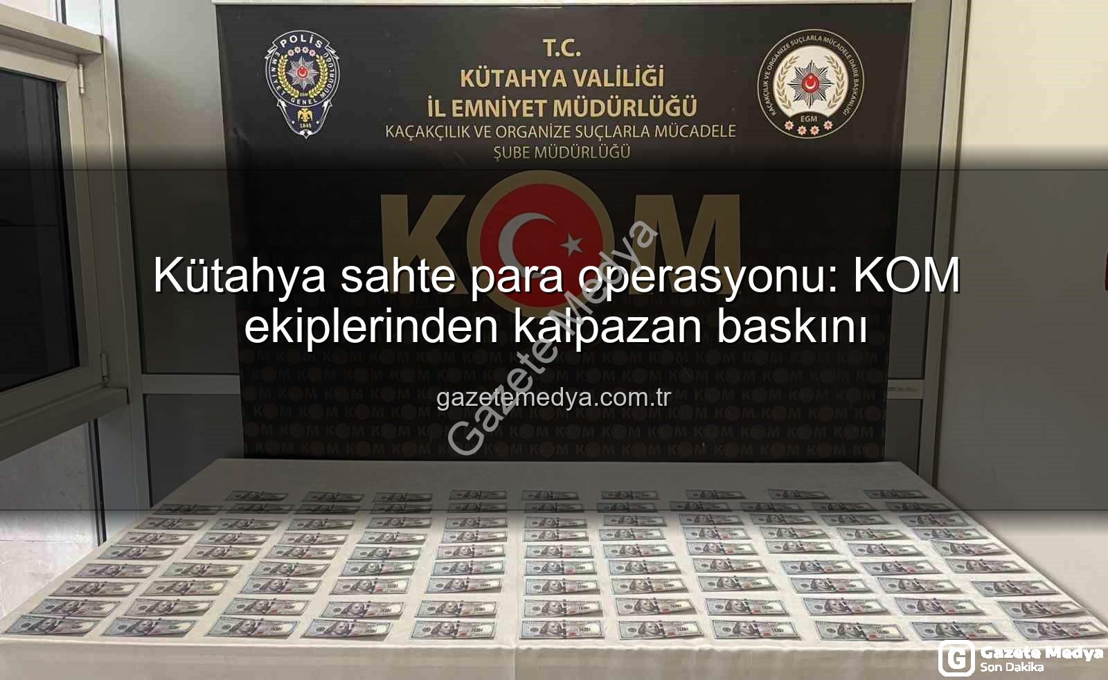 Kütahya sahte para operasyonu - Kütahya sahte para operasyonu: KOM ekiplerinden kalpazan baskını