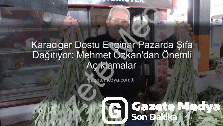 Karaciğer Dostu Enginar Pazarda Şifa Dağıtıyor: Mehmet Özkan’dan Önemli Açıklamalar