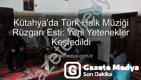 Kütahya’da Türk Halk Müziği Rüzgarı Esti: Yeni Yetenekler Keşfedildi