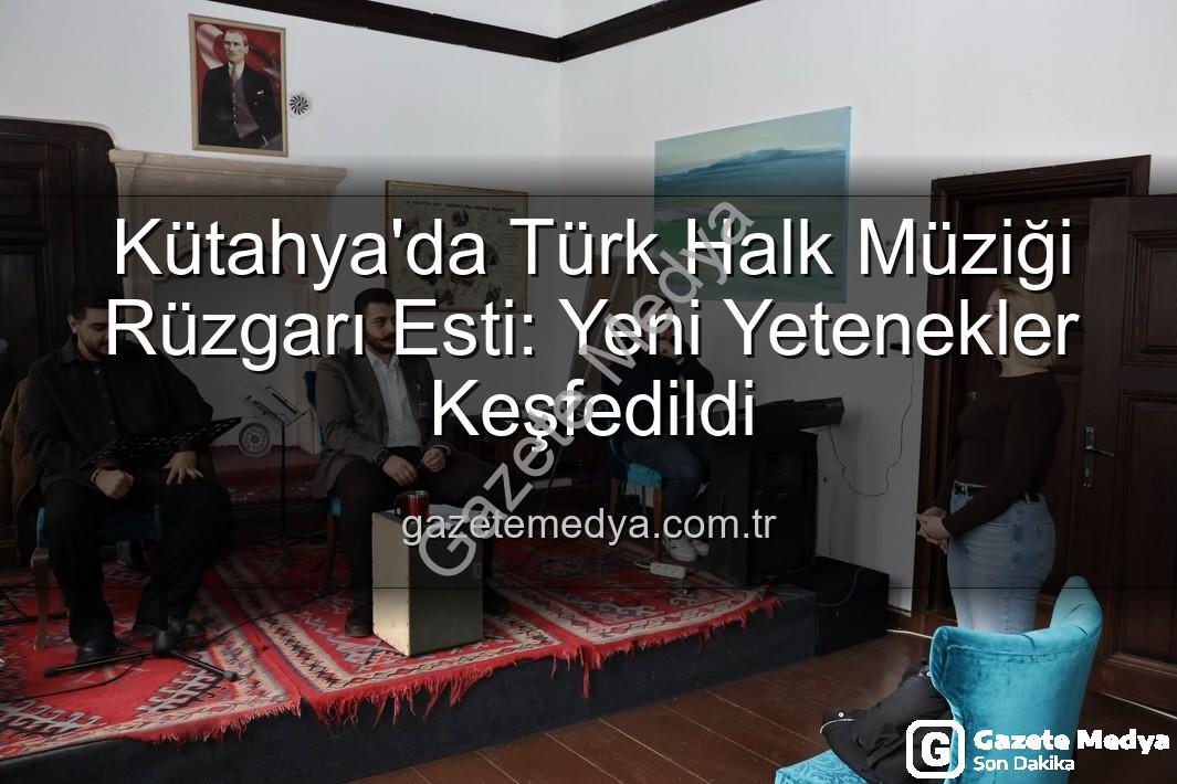 Türk Halk Müziği Yetenek Sınavı - Kütahya'da Türk Halk Müziği Rüzgarı Esti: Yeni Yetenekler Keşfedildi
