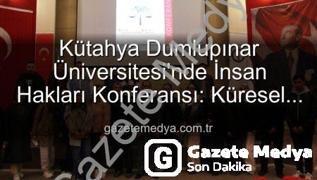 Kütahya Dumlupınar Üniversitesi’nde İnsan Hakları Konferansı: Küresel Adalet Vurgusu