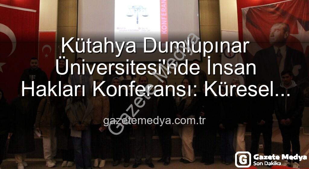 Kütahya Dumlupınar Üniversitesi İnsan Hakları - Kütahya Dumlupınar Üniversitesi'nde İnsan Hakları Konferansı: Küresel Adalet Vurgusu