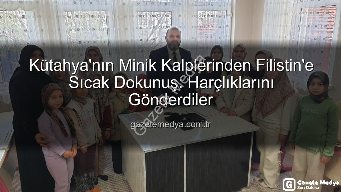 Kütahya Kur'an Kursu - Kütahya'nın Minik Kalplerinden Filistin'e Sıcak Dokunuş: Harçlıklarını Gönderdiler