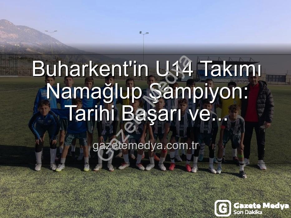 Buharkent U14 Şampiyon - Buharkent'in U14 Takımı Namağlup Şampiyon: Tarihi Başarı ve Unutulmaz Kutlama
