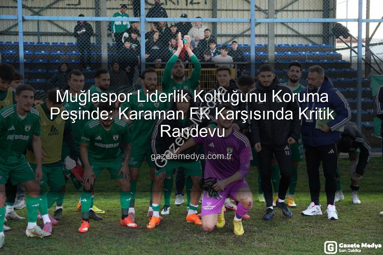 Muğlaspor Karaman FK - Muğlaspor Liderlik Koltuğunu Koruma Peşinde: Karaman FK Karşısında Kritik Randevu