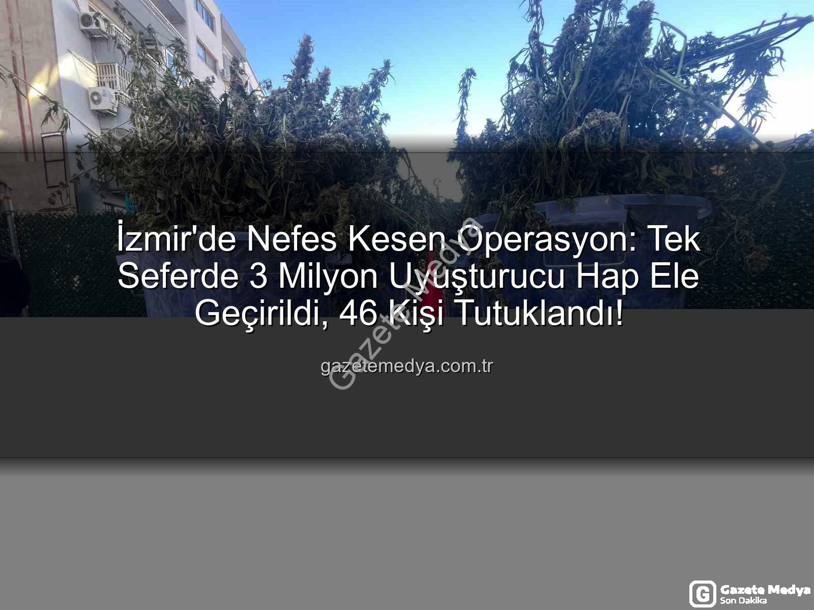 uyuşturucu hap - İzmir'de Nefes Kesen Operasyon: Tek Seferde 3 Milyon Uyuşturucu Hap Ele Geçirildi, 46 Kişi Tutuklandı!