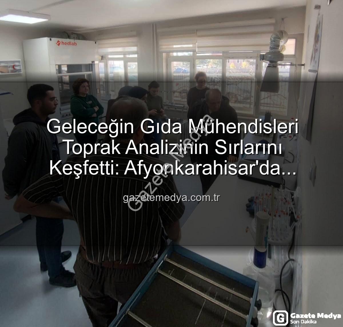 toprak analizi - Geleceğin Gıda Mühendisleri Toprak Analizinin Sırlarını Keşfetti: Afyonkarahisar'da Yerinde İnceleme