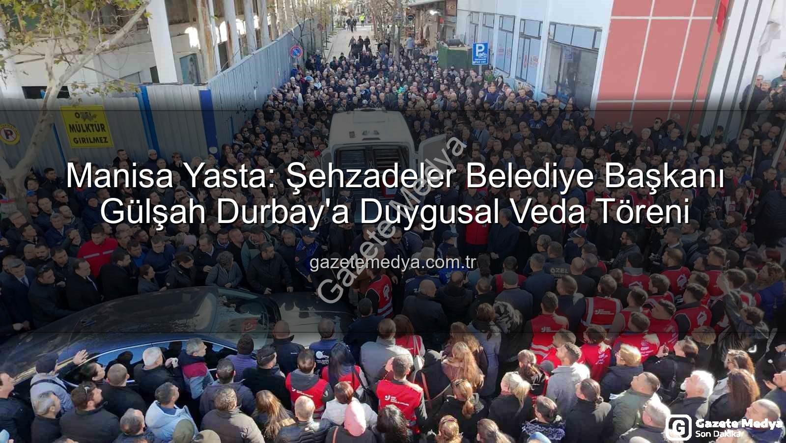 Gülşah Durbay - Manisa Yasta: Şehzadeler Belediye Başkanı Gülşah Durbay'a Duygusal Veda Töreni