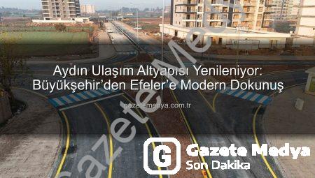 Aydın Ulaşım Altyapısı Yenileniyor: Büyükşehir’den Efeler’e Modern Dokunuş