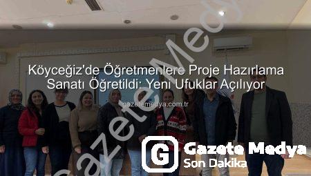 Köyceğiz’de Öğretmenlere Proje Hazırlama Sanatı Öğretildi: Yeni Ufuklar Açılıyor