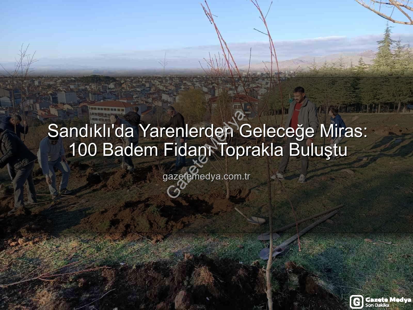 Sandıklı badem fidanı - Sandıklı'da Yarenlerden Geleceğe Miras: 100 Badem Fidanı Toprakla Buluştu