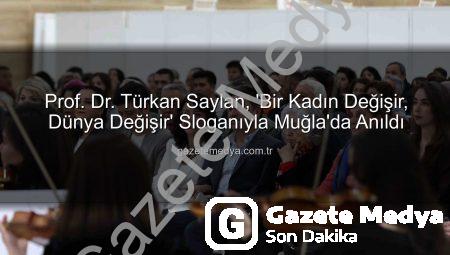 Prof. Dr. Türkan Saylan, ‘Bir Kadın Değişir, Dünya Değişir’ Sloganıyla Muğla’da Anıldı