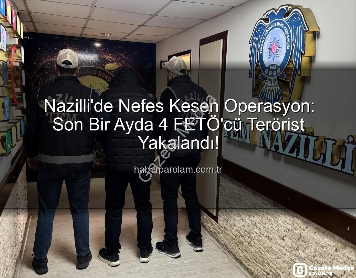 Nazilli FETÖ operasyonu - Nazilli'de FETÖ Operasyonu: Son 1 Ayda 4 Firari Terör Örgütü Üyesi Yakalandı!