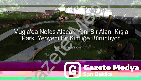 Muğla’da Nefes Alacak Yeni Bir Alan: Kışla Parkı Yepyeni Bir Kimliğe Bürünüyor