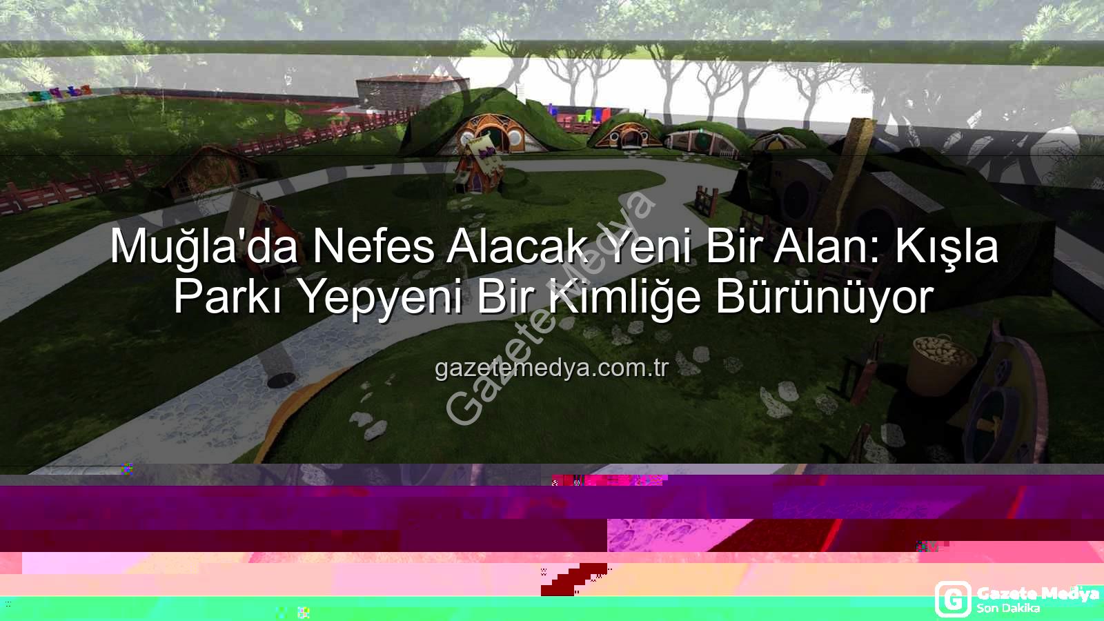 Kışla Parkı Yenileme - Muğla'da Nefes Alacak Yeni Bir Alan: Kışla Parkı Yepyeni Bir Kimliğe Bürünüyor