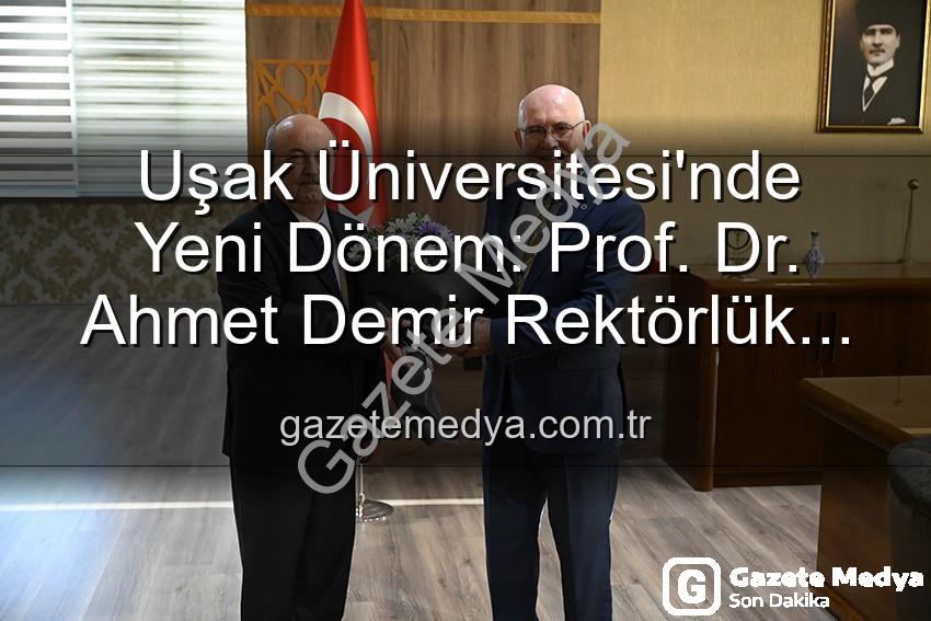 Uşak Üniversitesi Rektörlük - Uşak Üniversitesi'nde Yeni Dönem: Prof. Dr. Ahmet Demir Rektörlük Görevini Devraldı