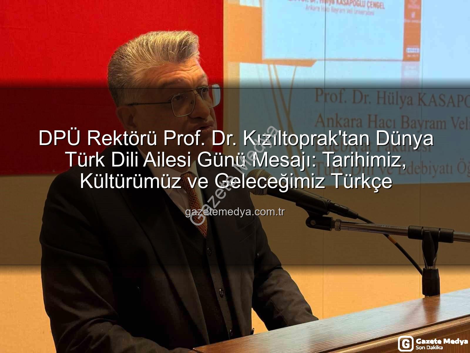 Türk Dili Ailesi Günü - DPÜ Rektörü Prof. Dr. Kızıltoprak'tan Dünya Türk Dili Ailesi Günü Mesajı: Tarihimiz, Kültürümüz ve Geleceğimiz Türkçe