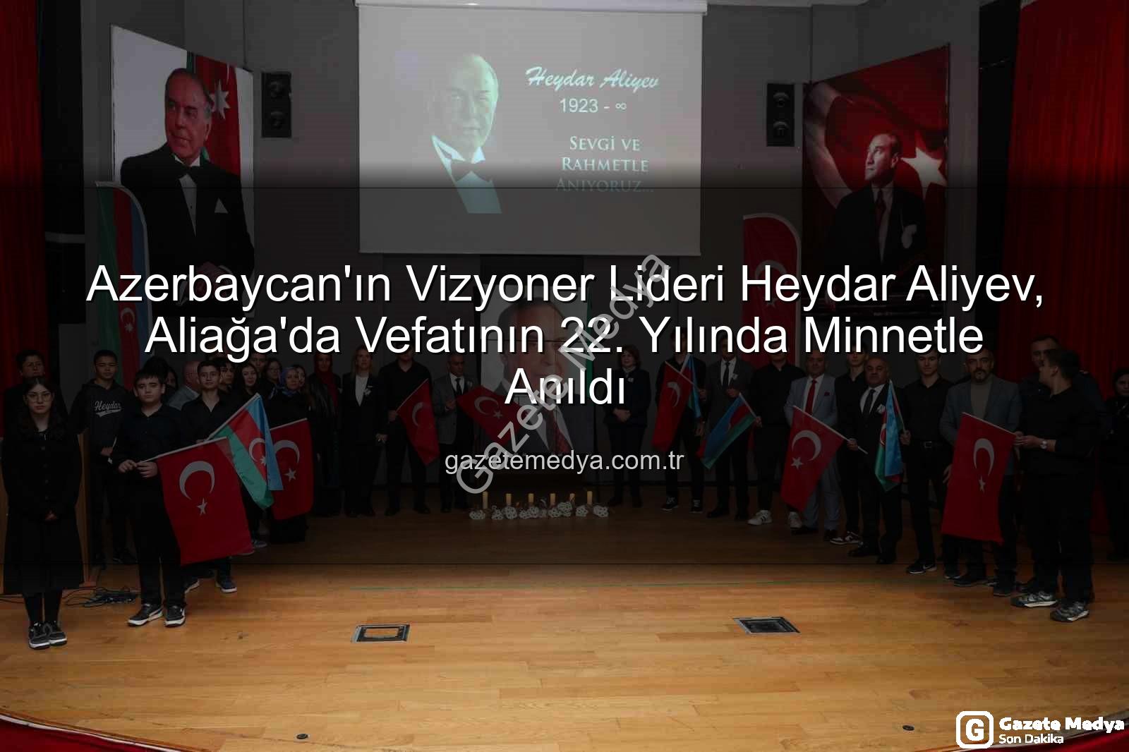 Heydar Aliyev anıldı - Azerbaycan'ın Vizyoner Lideri Heydar Aliyev, Aliağa'da Vefatının 22. Yılında Minnetle Anıldı
