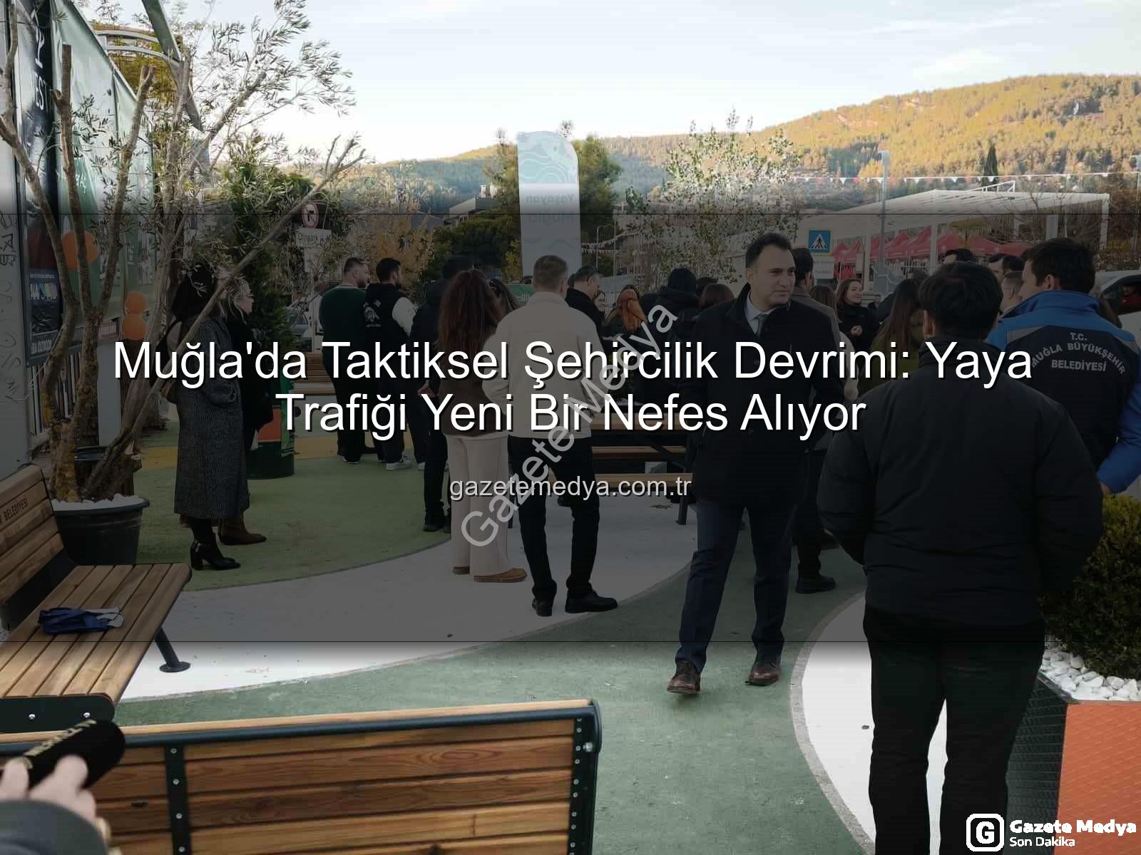 taktiksel şehircilik - Muğla'da Taktiksel Şehircilik Devrimi: Yaya Trafiği Yeni Bir Nefes Alıyor