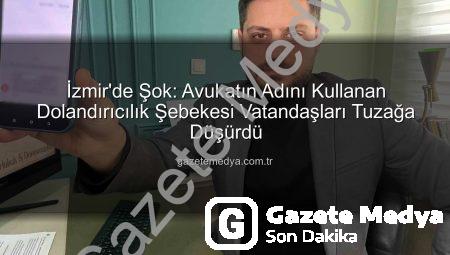 İzmir’de Şok: Avukatın Adını Kullanan Dolandırıcılık Şebekesi Vatandaşları Tuzağa Düşürdü