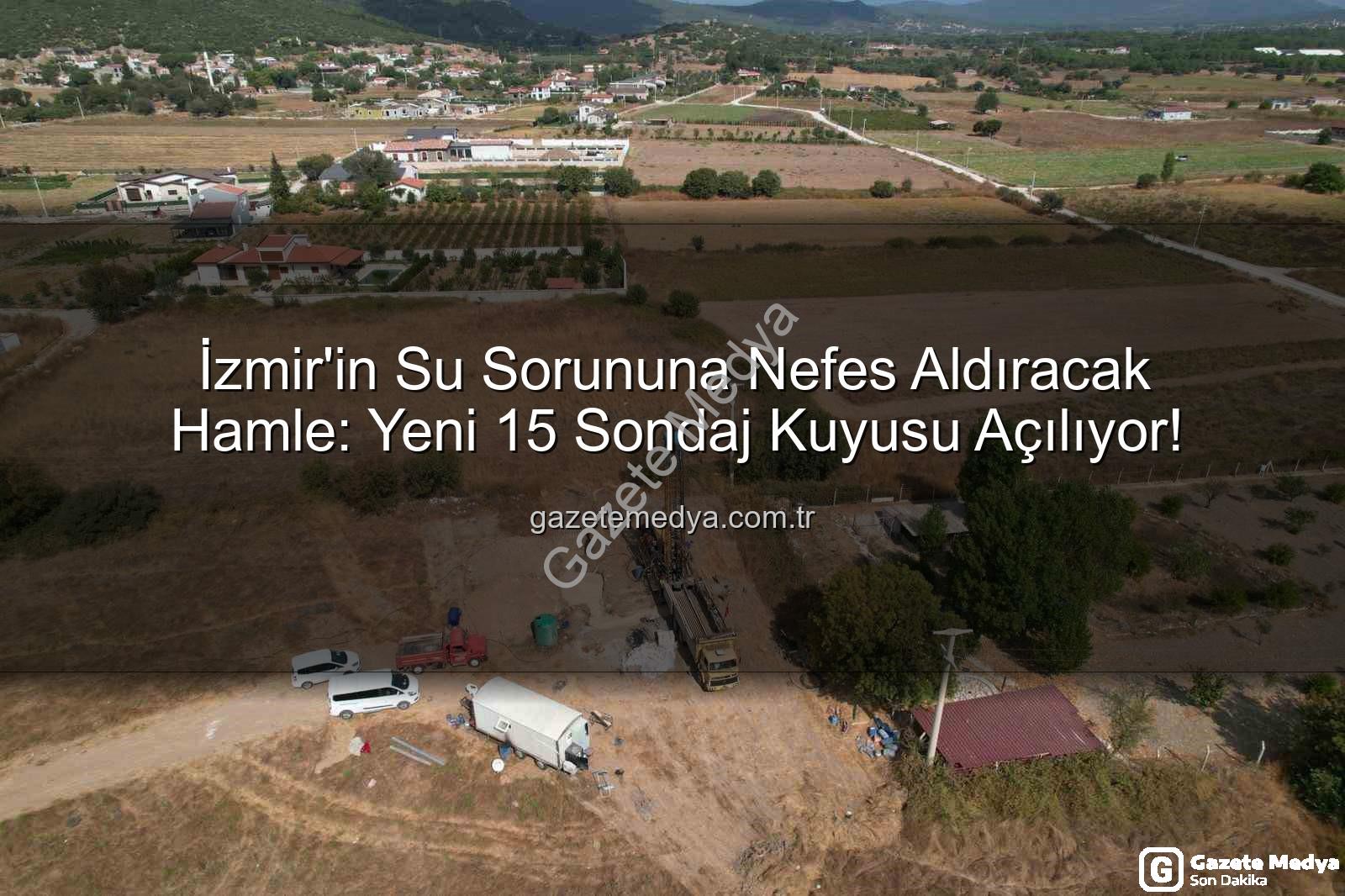 İzmir su kaynakları - İzmir'in Su Sorununa Nefes Aldıracak Hamle: Yeni 15 Sondaj Kuyusu Açılıyor!