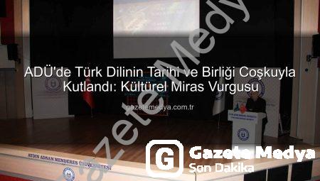 ADÜ’de Türk Dilinin Tarihi ve Birliği Coşkuyla Kutlandı: Kültürel Miras Vurgusu