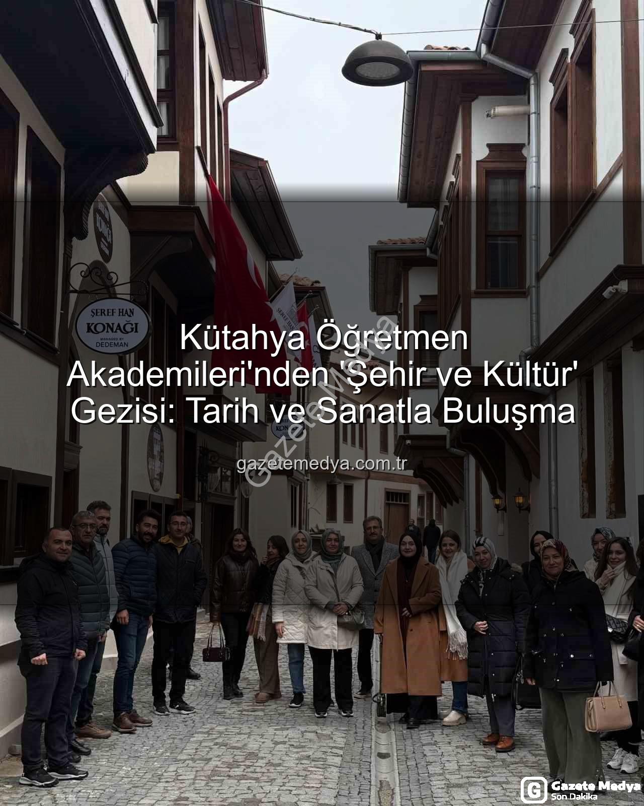 Kütahya kültür gezisi - Kütahya Öğretmen Akademileri'nden 'Şehir ve Kültür' Gezisi: Tarih ve Sanatla Buluşma
