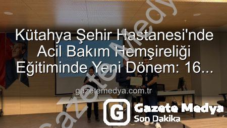 Kütahya Şehir Hastanesi’nde Acil Bakım Hemşireliği Eğitiminde Yeni Dönem: 16 Uzman Sertifikalarını Aldı