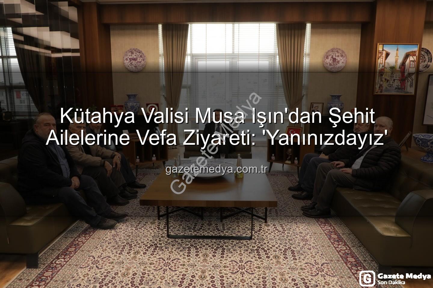 şehit aileleri - Kütahya Valisi Musa Işın'dan Şehit Ailelerine Vefa Ziyareti: 'Yanınızdayız'