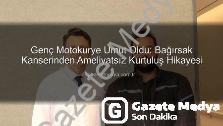 Genç Motokurye Umut Oldu: Bağırsak Kanserinden Ameliyatsız Kurtuluş Hikayesi