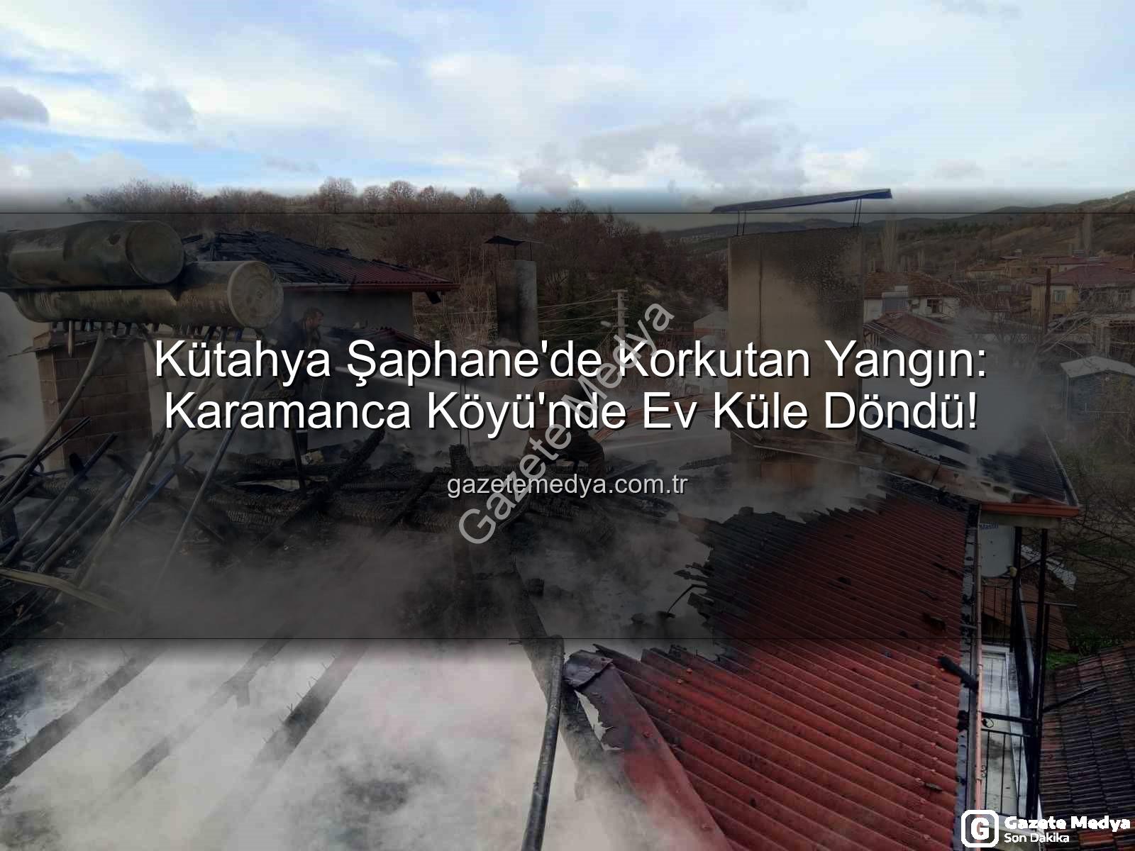 Şaphane ev yangını - Kütahya Şaphane'de Korkutan Yangın: Karamanca Köyü'nde Ev Küle Döndü!
