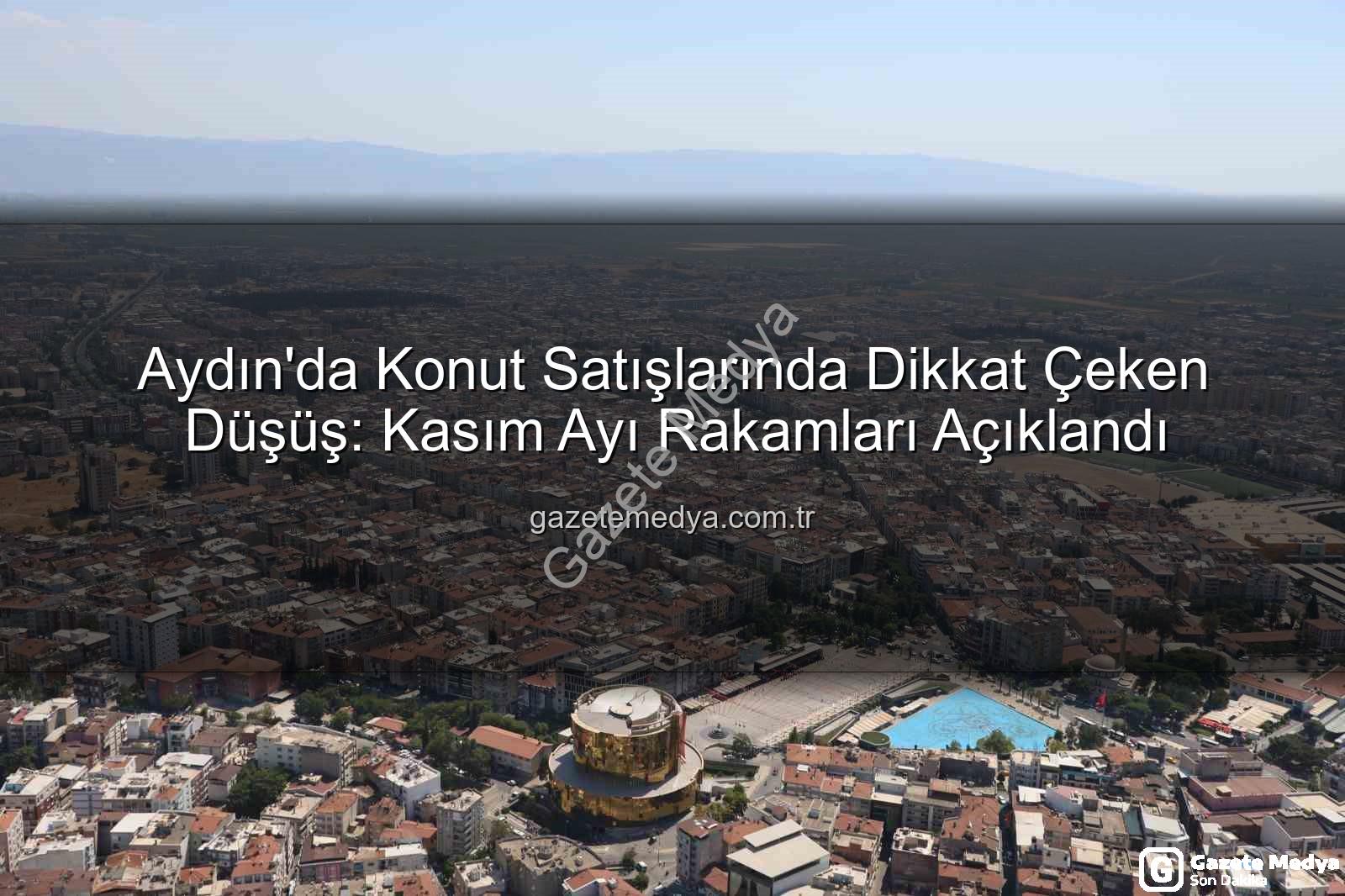 Aydın konut satışları - Aydın'da Konut Satışlarında Dikkat Çeken Düşüş: Kasım Ayı Rakamları Açıklandı