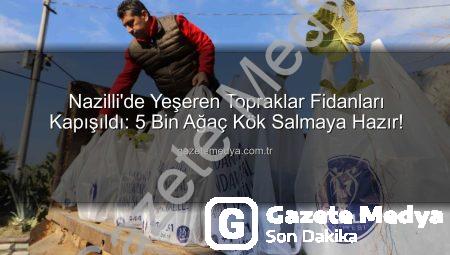 Nazilli’de Yeşeren Topraklar Fidanları Kapışıldı: 5 Bin Ağaç Kök Salmaya Hazır!