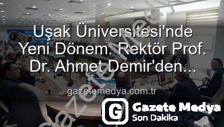 Uşak Üniversitesi’nde Yeni Dönem: Rektör Prof. Dr. Ahmet Demir’den Vizyoner Açıklamalar