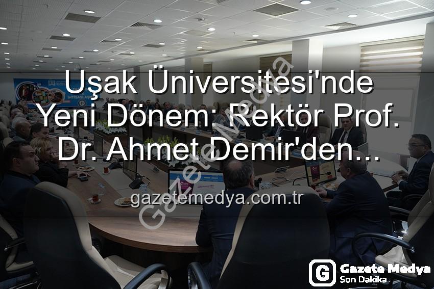 Uşak Üniversitesi Rektörü - Uşak Üniversitesi'nde Yeni Dönem: Rektör Prof. Dr. Ahmet Demir'den Vizyoner Açıklamalar