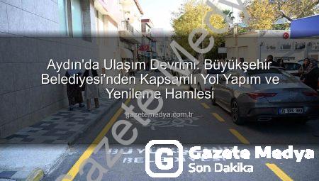 Aydın’da Ulaşım Devrimi: Büyükşehir Belediyesi’nden Kapsamlı Yol Yapım ve Yenileme Hamlesi
