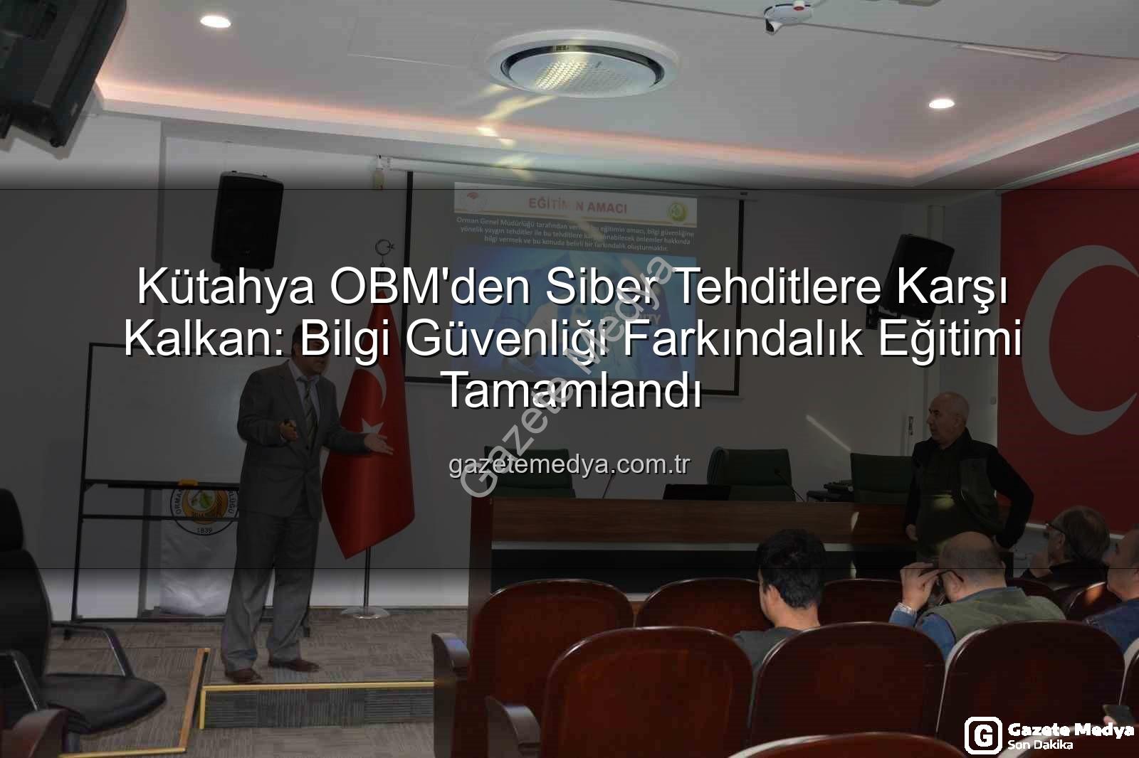 bilgi güvenliği farkındalık - Kütahya OBM'den Siber Tehditlere Karşı Kalkan: Bilgi Güvenliği Farkındalık Eğitimi Tamamlandı