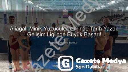 Aliağalı Minik Yüzücüler İzmir’de Tarih Yazdı: Gelişim Ligi’nde Büyük Başarı!