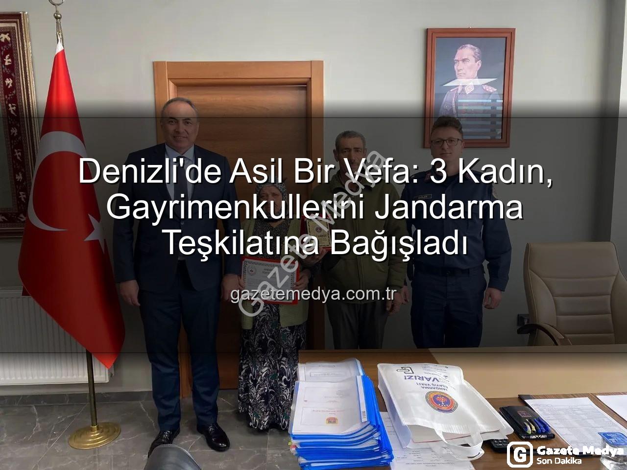 Jandarmaya bağış - Denizli'de Asil Bir Vefa: 3 Kadın, Gayrimenkullerini Jandarma Teşkilatına Bağışladı