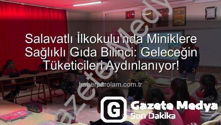 Salavatlı İlkokulu’nda Miniklere Gıda Bilinci ve Güvenli Tüketim Dersleri: Geleceğin Sağlıklı Nesilleri Yetişiyor!
