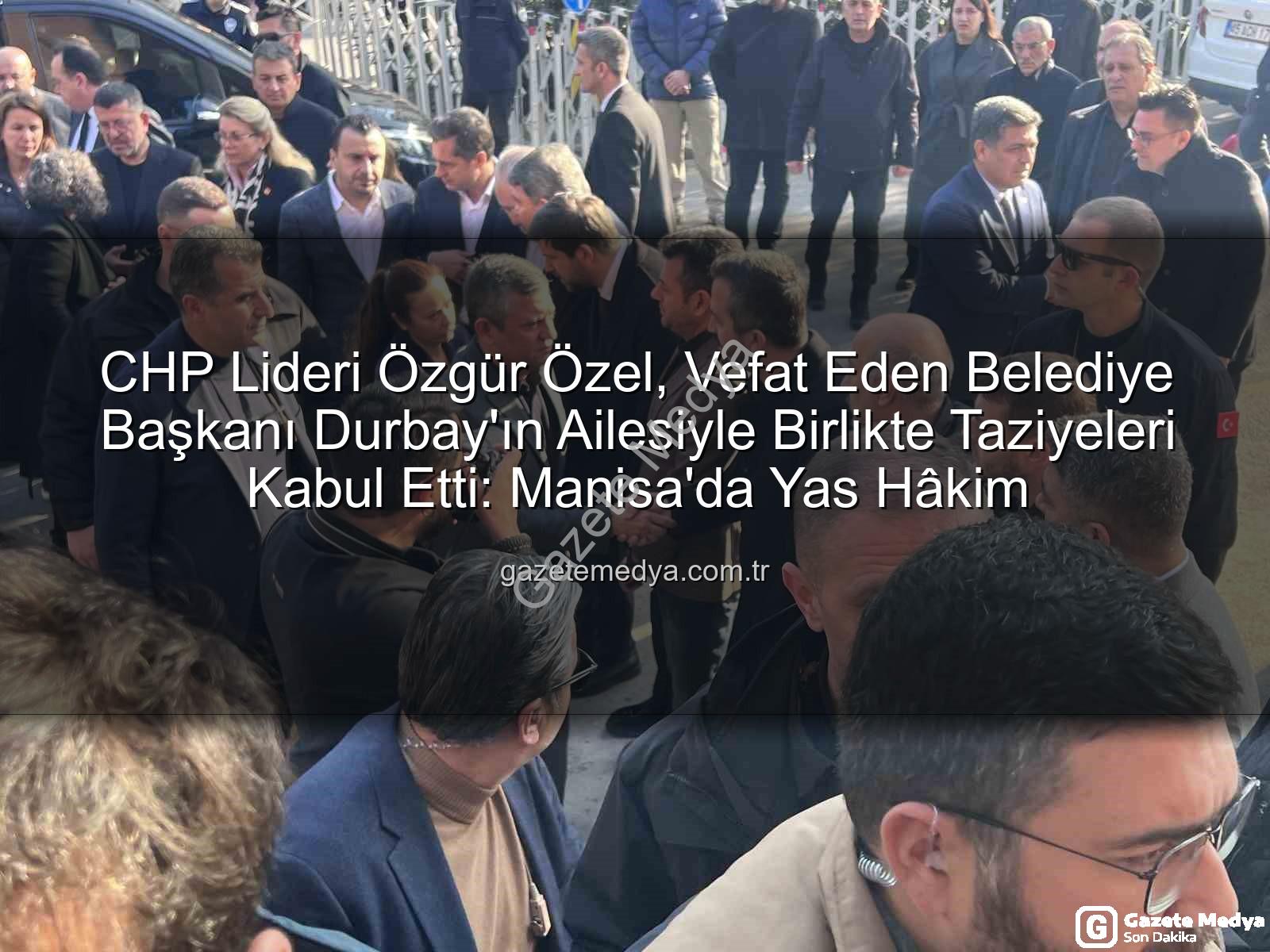 Özgür Özel Durbay - CHP Lideri Özgür Özel, Vefat Eden Belediye Başkanı Durbay'ın Ailesiyle Birlikte Taziyeleri Kabul Etti: Manisa'da Yas Hâkim