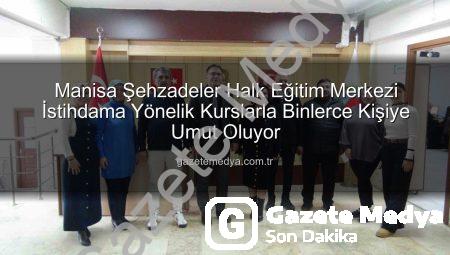 Manisa Şehzadeler Halk Eğitim Merkezi İstihdama Yönelik Kurslarla Binlerce Kişiye Umut Oluyor