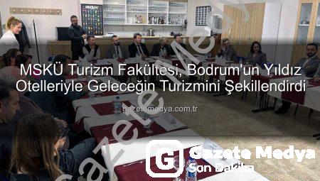 MSKÜ Turizm Fakültesi, Bodrum’un Yıldız Otelleriyle Geleceğin Turizmini Şekillendirdi
