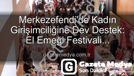 Merkezefendi’de Kadın Girişimciliğine Dev Destek: El Emeği Festivali Başlıyor!