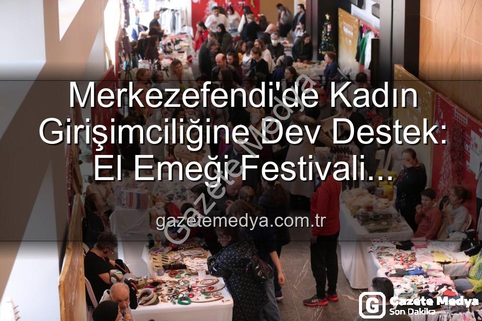 Girişimci Kadınlar Festivali - Merkezefendi'de Kadın Girişimciliğine Dev Destek: El Emeği Festivali Başlıyor!
