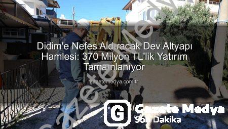Didim’e Nefes Aldıracak Dev Altyapı Hamlesi: 370 Milyon TL’lik Yatırım Tamamlanıyor