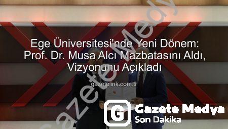 Ege Üniversitesi’nde Yeni Dönem: Prof. Dr. Musa Alcı Mazbatasını Aldı, Vizyonunu Açıkladı