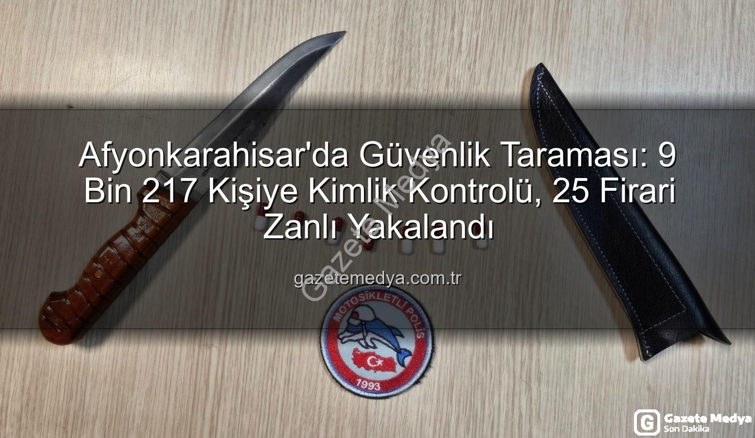 Afyonkarahisar kimlik sorgulaması - Afyonkarahisar'da Güvenlik Taraması: 9 Bin 217 Kişiye Kimlik Kontrolü, 25 Firari Zanlı Yakalandı